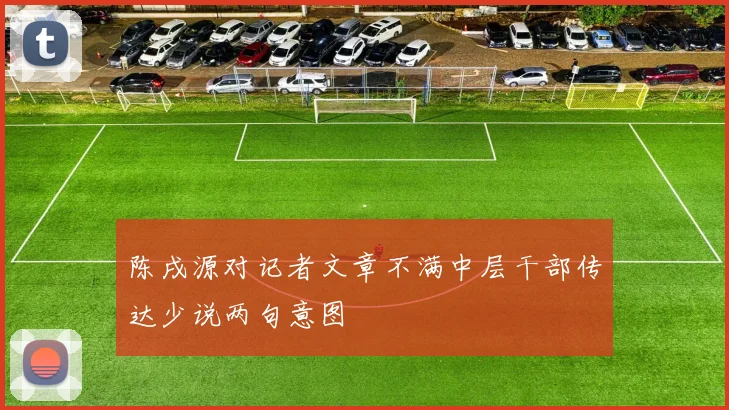 陈戌源对记者文章不满中层干部传达少说两句意图
