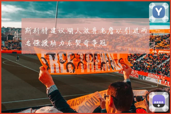 斯科特建议湖人放弃老詹以引进两名强援助力东契奇争冠